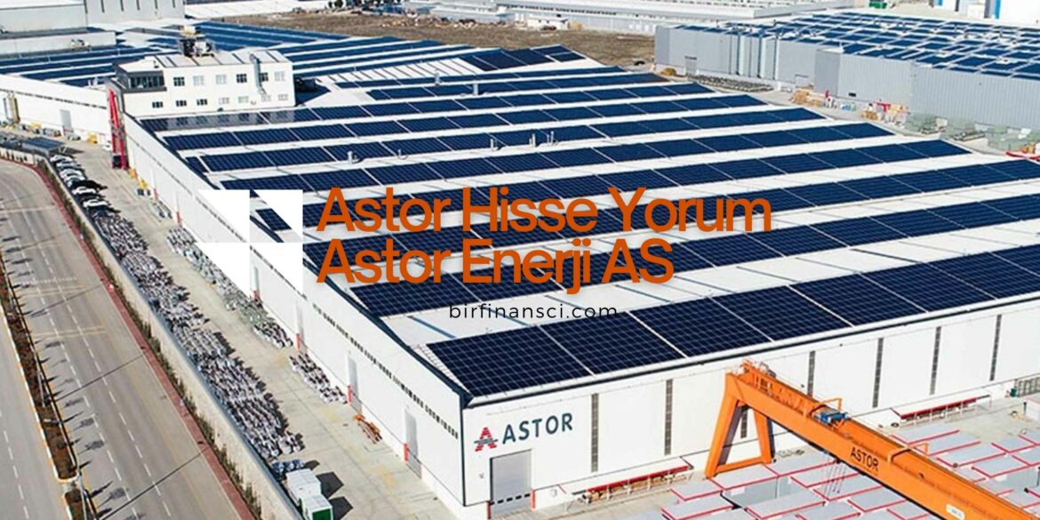 Astor Hisse Yorum - Astor Enerji AS