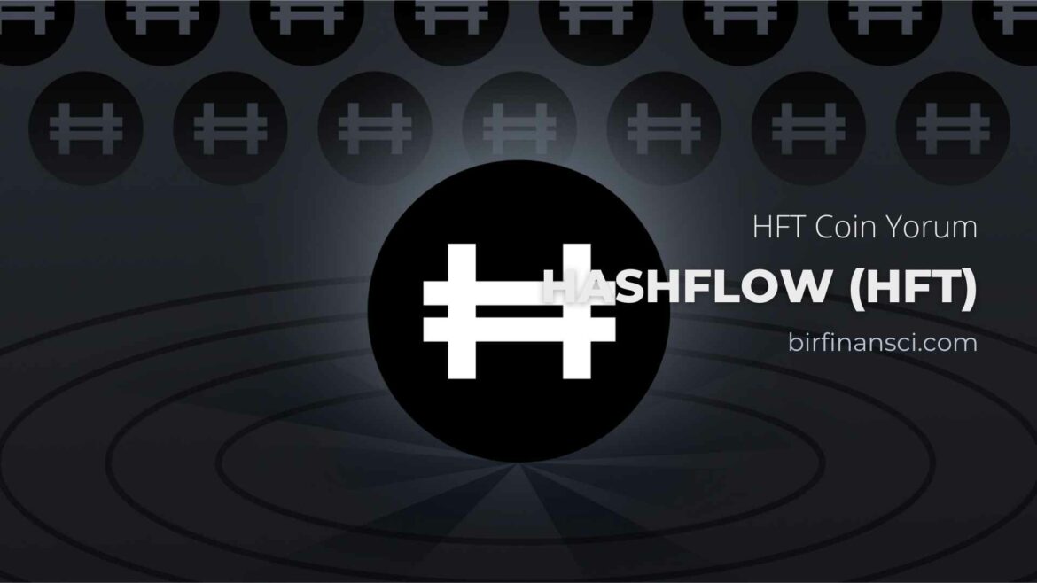 HFT Coin Yorum-Hashflow (HFT) Coin Nedir?