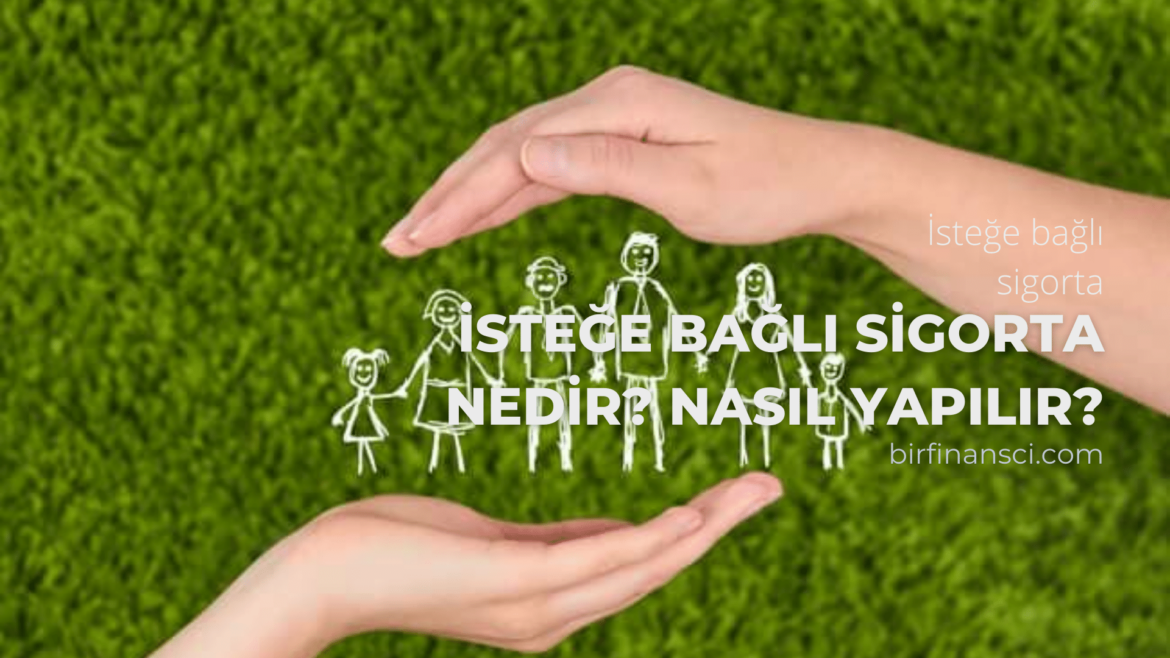 İsteğe Bağlı Sigorta Nedir? Nasıl Yapılır?