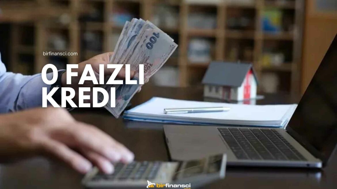 0 Faizli Kredi Nedir? Sıfır Faizli Kredi Veren Bankalar