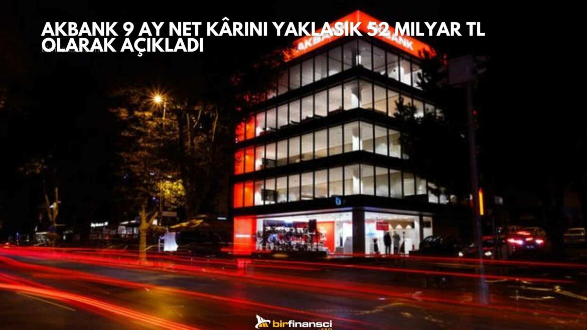 Akbank 2023 ilk 9 ay net kâr yaklaşık 52 milyar TL olarak açıkladı