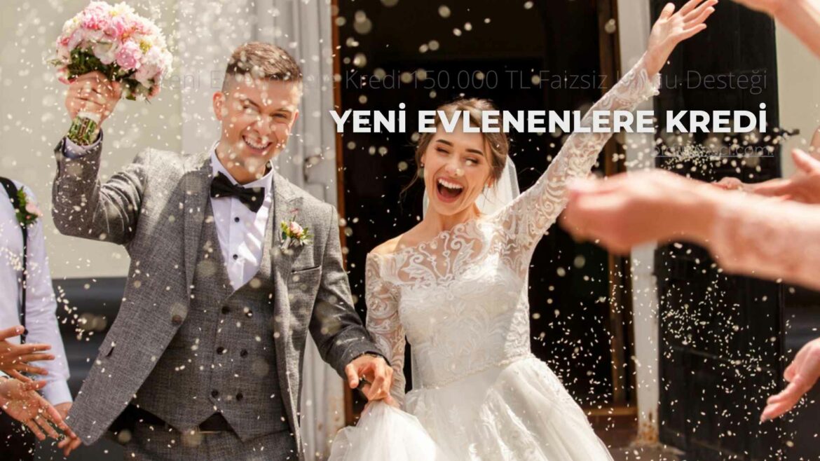 Yeni Evlenenlere Kredi 150.000 TL Faizsiz Kamu Desteği