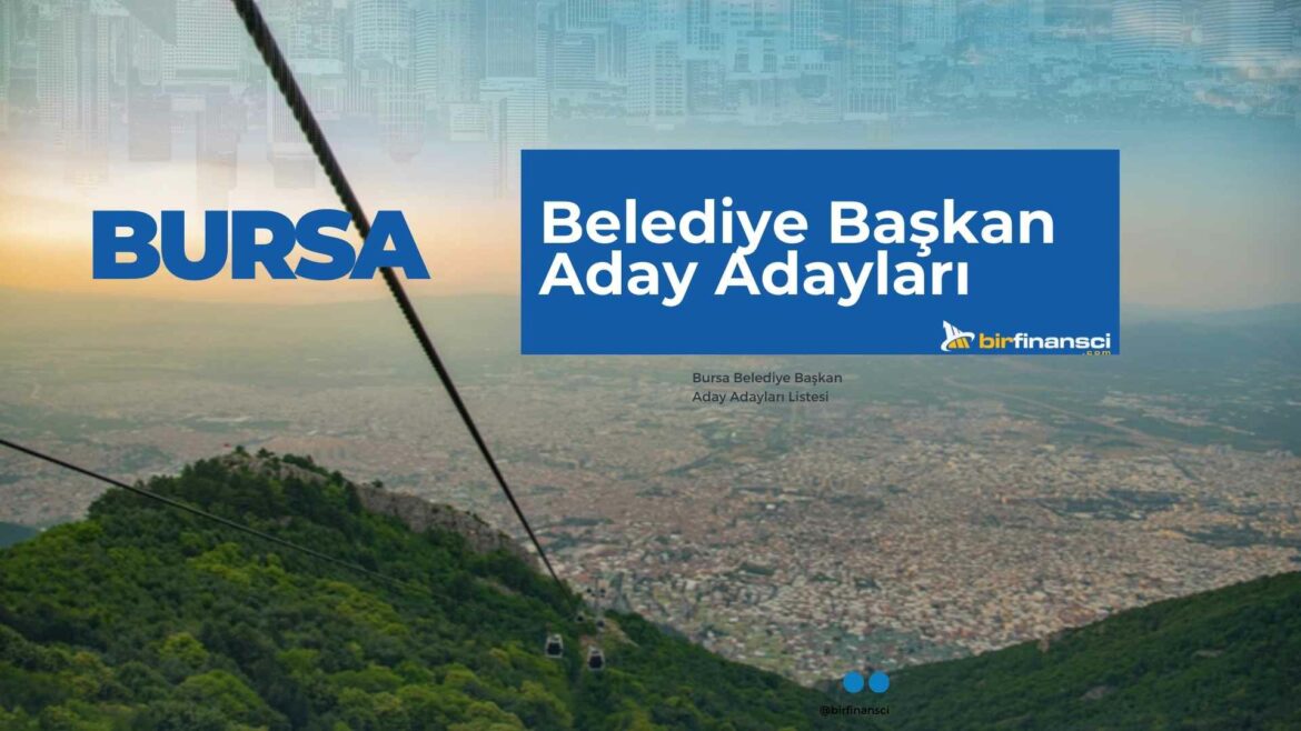 2024 Bursa Belediye Başkan Aday Adayları Listesi - Bir Finansçı