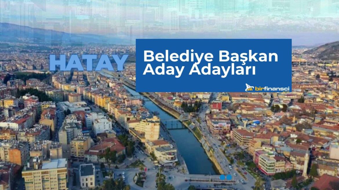 2024 Hatay Belediye Başkan Aday Adayları Listesi
