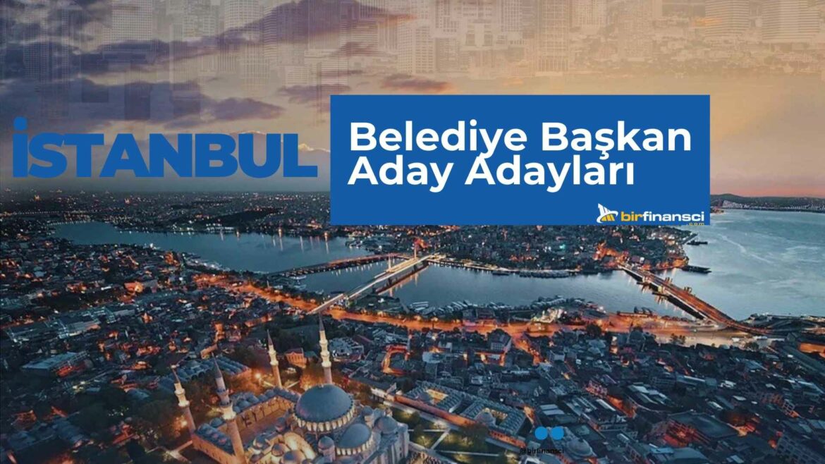 2024 İstanbul Belediye Başkan Aday Adayları Listesi Bir Finansçı