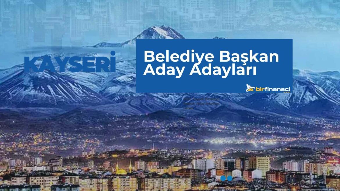 2024 Kayseri Belediye Başkan Aday Adayları Listesi