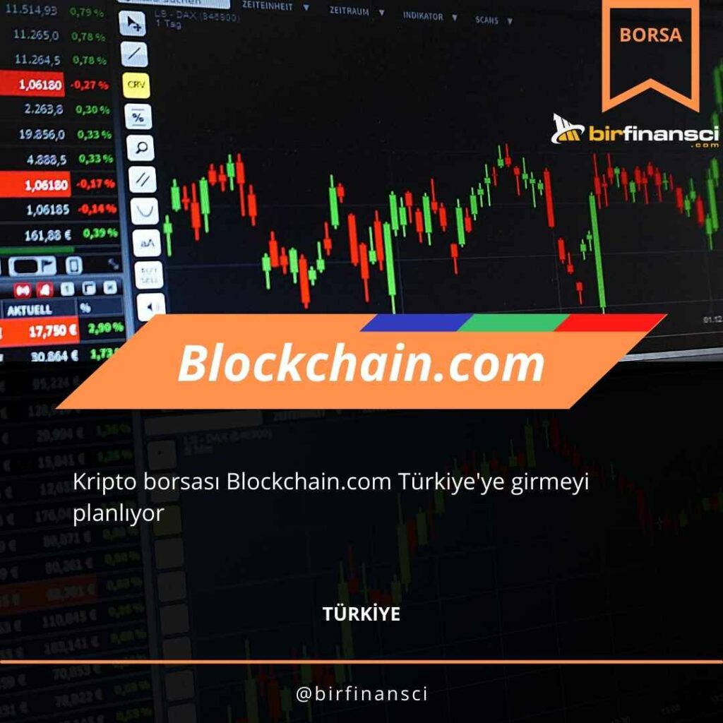 Kripto borsasi Blockchain.com Turkiyeye girmeyi planliyor